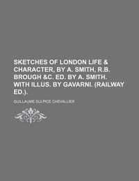 Sketches of London Life & Character, by A. Smith, R.B. Brough &C. Ed. by A. Smith. with Illus. by Gavarni.