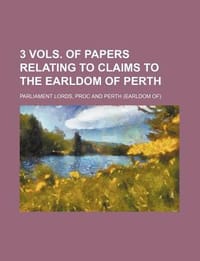 3 Vols. of Papers Relating to Claims to the Earldom of Perth