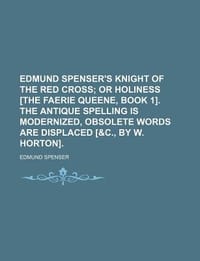 书籍 Edmund Spenser's Knight of the Red Cross; Or Holiness [The Faerie Queene, Book 1]. the Antique Spelling Is Modernized, Obsolete Words Are Displaced [&的封面