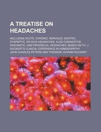 A   Treatise on Headaches; Including Acute, Chronic, Nervous, Gastric, Dyspeptic, or Sick-Headaches Also Congestive, Rheumatic, and Periodical Headach