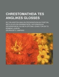 Chrestomatheia Tes Anglikes Glosses; Ek Ton Ariston Anglon Pezographon Kai Poieton, Meta Scholion Grammatikon, Historikon Kai Geographikon, Kai Meta E