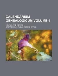 Calendarium Genealogicum; Henry II. and Edward I. Volume 1
