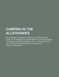 Camping in the Alleghanies; Or, Bodines. a Complete, Practical Treatise and Guide to \Camping Out.\" Containing Full Instructions for Making Camp Equip"