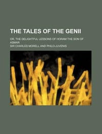 The Tales of the Genii; Or, the Delightful Lessons of Horam the Son of Asmar