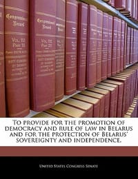 To Provide for the Promotion of Democracy and Rule of Law in Belarus and for the Protection of Belarus' Sovereignty and Independence. - United States Congress Senate