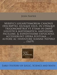 Mirifici Logarithmorum Canonis Descriptio, Ejusque Usus, in Utraque Trigonometria VT Etiam in Omni Logistica Mathematica, Amplissimi, Facillimi, & Exp