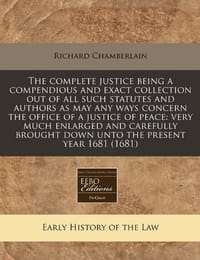 The Complete Justice Being a Compendious and Exact Collection Out of All Such Statutes and Authors as May Any Ways Concern the Office of a Justice of