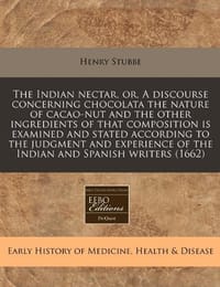 The Indian Nectar, Or, a Discourse Concerning Chocolata the Nature of Cacao-Nut and the Other Ingredients of That Composition Is Examined and Stated A