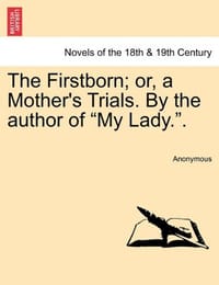 The Firstborn; Or, a Mother's Trials. by the Author of "My Lady.." - Anonymous