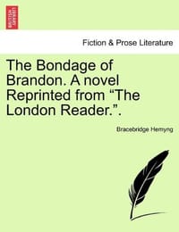 The Bondage of Brandon. a Novel Reprinted from "The London Reader.."