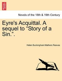 Eyre's Acquittal. a Sequel to "Story of a Sin.."