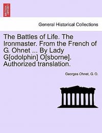The Battles of Life. the Ironmaster. from the French of G. Ohnet ... by Lady G