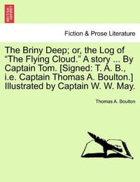 The Briny Deep; Or, the Log of "The Flying Cloud." a Story ... by Captain Tom.