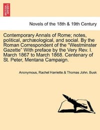 Contemporary Annals of Rome; Notes, Political, Arch Ological, and Social. by the Roman Correspondent of the "Westminster Gazette" with Preface by the