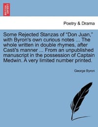 Some Rejected Stanzas of "Don Juan," with Byron's Own Curious Notes ... the Whole Written in Double Rhymes, After Casti's Manner ... from an Unpublish - Byron, George