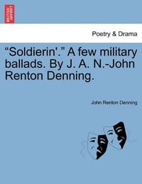 "Soldierin'." a Few Military Ballads. by J. A. N.-John Renton Denning.