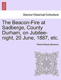 The Beacon-Fire at Sadberge, County Durham, on Jubilee-Night, 20 June, 1887, Etc.