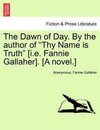 The Dawn of Day. by the Author of "Thy Name Is Truth"