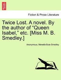 Twice Lost. a Novel. by the Author of "Queen Isabel," Etc.