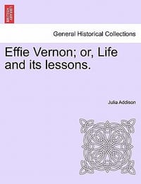 Effie Vernon; Or, Life and Its Lessons.