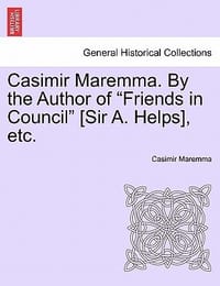 Casimir Maremma. by the Author of \Friends in Council\"