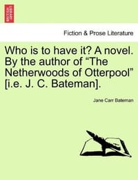 Who Is to Have It? a Novel. by the Author of "The Netherwoods of Otterpool"