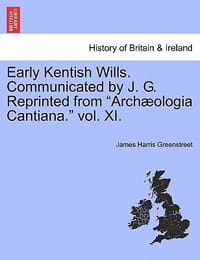 Early Kentish Wills. Communicated by J. G. Reprinted from \Arch Ologia Cantiana.\" Vol. XI."