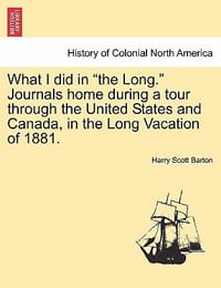What I Did in \The Long.\" Journals Home During a Tour Through the United States and Canada