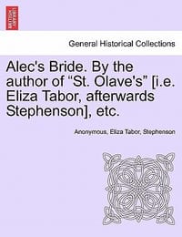 Alec's Bride. by the Author of \St. Olave's\" [I.E. Eliza Tabor