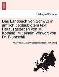 Das Landbuch Von Schwyz in Amtlich Beglaubigtem Text. Herausgegeben Von M. Kothing, Mit Einem Vorwort Von Dr. Bluntschli.