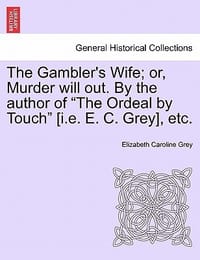 The Gambler's Wife; Or, Murder Will Out. by the Author of \The Ordeal by Touch\"