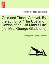 Gold and Tinsel. a Novel. by the Author of "The Ups and Downs of an Old Maid's Life"