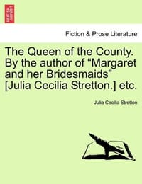 The Queen of the County. by the Author of "Margaret and Her Bridesmaids"