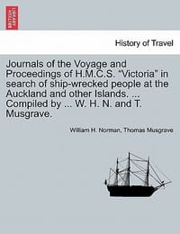 Journals of the Voyage and Proceedings of H.M.C.S. \Victoria\" in Search of Ship-Wrecked People at the Auckland and Other Islands. ... Compiled by ..."