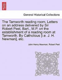 The Tamworth Reading Room. Letters on an Address Delivered by Sir Robert Peel, Bart., M.P. on the Establishment of a Reading Room at Tamworth. by Cath