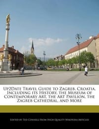 Up2date Travel Guide to Zagreb, Croatia, Including Its History, the Museum of Contemporary Art, the Art Pavilion, the Zagreb Cathedral, and More