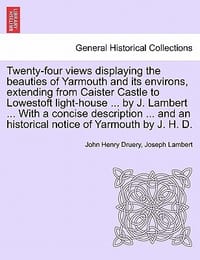 Twenty-Four Views Displaying the Beauties of Yarmouth and Its Environs, Extending from Caister Castle to Lowestoft Light-House ... by J. Lambert ... w