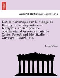 Notice Historique Sur Le Village de Douilly Et Ses de Pendances, Marge Res, Ancien Prieure OBE Diencier D'Arrouaise Puis de Corie, Forest and Montizel