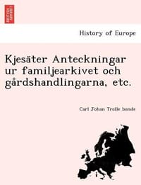 Kjesa Ter Anteckningar Ur Familjearkivet Och Ga Rdshandlingarna, Etc.