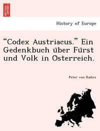 \Codex Austriacus.\" Ein Gedenkbuch U Ber Fu Rst Und Volk in O Sterreich."