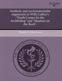 Aesthetic and Environmentalist Organicism in Willa Cather's \Death Comes for the Archbishop\" and \"Shadows on the Rock.\""