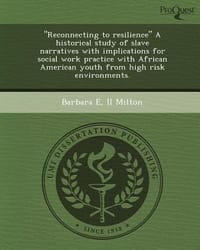 \Reconnecting to Resilience\" a Historical Study of Slave Narratives with Implications for Social Work Practice with African American Youth from High R"