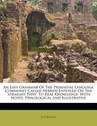 An  Easy Grammar of the Primaeval Language Commonly Called Hebrew Entitled on the \Straight Path\" to Real Knowledge