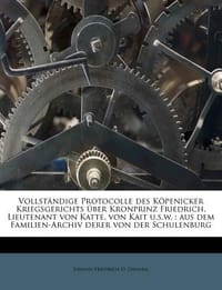 Vollst Ndige Protocolle Des K Penicker Kriegsgerichts Ber Kronprinz Friedrich, Lieutenant Von Katte, Von Kait U.S.W.