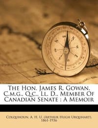 The Hon. James R. Gowan, C.M.G., Q.C., LL. D., Member of Canadian Senate