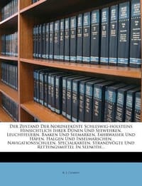 Der Zustand Der Nordseek Ste Schleswig-Holsteins Hinsichtlich Ihrer D Nen Und Seewehren, Leuchtfeuern, Baaken Und Seemarken, Fahrwasser Und H Fen, Hal