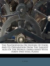 The Pantropheon or History of Food, and Its Preparation from the Earliest Ages of the World - Soyer, A.