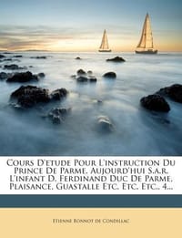 Cours D'Etude Pour L'Instruction Du Prince de Parme, Aujourd'hui S.A.R. L'Infant D. Ferdinand Duc de Parme, Plaisance, Guastalle Etc. Etc. Etc., 4...