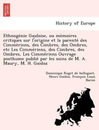 Ethnoge Nie Gauloise, Ou Me Moires Critiques Sur L'Origine Et La Parente Des Cimme Riens, Des Cimbres, Des Ombres, Etc Les Cimme Riens, Des Cimbres, D
