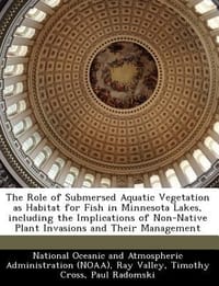 The Role of Submersed Aquatic Vegetation as Habitat for Fish in Minnesota Lakes, Including the Implications of Non-Native Plant Invasions and Their Ma